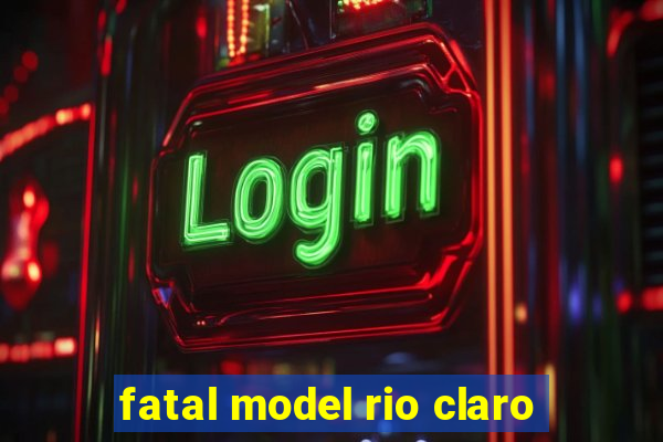 fatal model rio claro-sp